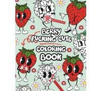 Berry Fucking Cute Coloring Book for Adults: An Adult Retro Strawberry Coloring Book with Cute but Rude Fruit, Sassy Sayings, and Funny Sweary Pages ... (Sassy and Sweary Adult Coloring Books)