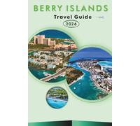 BERRY ISLANDS TRAVEL GUIDE 2027: Beaches, Snorkeling, Fishing, Local Cuisine, and Detailed Itineraries for Great Harbour Cay and Chub Cay in the Bahamas