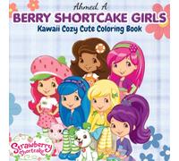 BERRY SHORTCAKE GIRLS: Kawaii Cozy Cute Coloring Book - Featuring 2009 Cartoon Characters. FOR ALL AGES