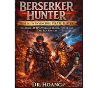 Berserker Hunter: Rise of the Invincible Pirate Slayer in a Dark LitRPG World of Blood, Power and Epic Sea Battles