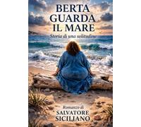 BERTA GUARDA IL MARE: Storia di una solitudine