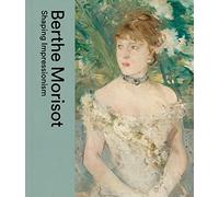 Berthe Morisot Impressionism and the 18th Century /anglais: shaping Impressionism
