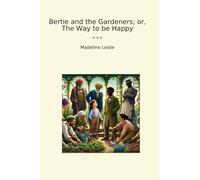 Bertie and the Gardeners; or, The Way to be Happy (Classic Books)