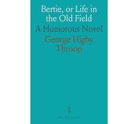 Bertie, or Life in the Old Field: A Humorous Novel