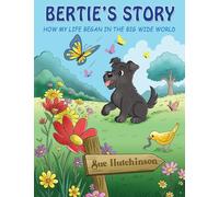Bertie's Story - How My Life Began in the Big Wide World