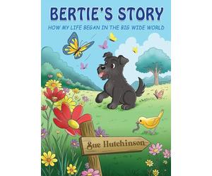 Bertie's Story - How My Life Began in the Big Wide World