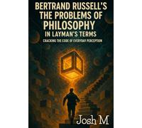 Bertrand Russell's The Problems of Philosophy in Layman's Terms: Cracking the Code of Everyday Perception