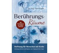 Berührungsräume - Hoffnung für Menschen mit Krebs: Lebensgeschichten und Impulse zum Umgang mit der Angst bei Diagnose Krebs, inkl. 25 Worksheets mit Übungen zur Selbstreflexion