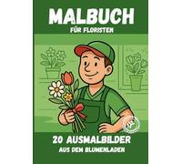 Berufe zum Ausmalen - Malbuch für Floristen: Entspannung, Kreativität & Spaß für Kinder und Erwachsene beim Ausmalen von Berufen