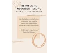 Berufliche Neuorientierung - Mein Weg zum Traumjob: Ein Ausfüllbuch zur Reflexion, Inspiration und Planung für alle, die (noch einmal) beruflich ... 33 Fragen, Impulsen und Raum für Visionen.