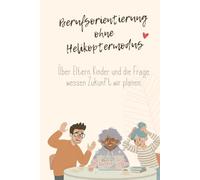 Berufsorientierung ohne Helikoptermodus: Über Eltern, Kinder und die Frage, wessen Zukunft wir planen.