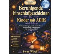 Beruhigende Gutenachtgeschichten für Kinder mit ADHS (4-8 Jahre): Achtsamkeitsübungen, sanftes Atmen und gemütliche Abendrituale für einen erholsamen Schlaf