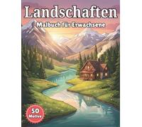 Beruhigende Landschaften Malbuch Für Erwachsene: 50 entspannende Naturszenen zum Stressabbau und Abschalten.