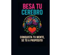 Besa Tu Cerebro: Un Viaje de Sanación Contra el Acoso, el Amor Propio y la Fortaleza Mental”