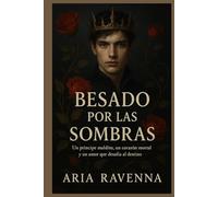BESADO POR LAS SOMBRAS: Un príncipe maldito, un corazón mortal y un amor que desafía al destino