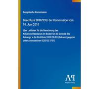 Beschluss 2010/335/ der Kommission vom 10. Juni 2010: über Leitlinien für die Berechnung des Kohlenstoffbestands im Boden für die Zwecke des Anhangs V ... gegeben unter Aktenzeichen K(2010) 3751)