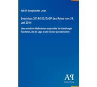 Beschluss 2014/512/GASP des Rates vom 31. Juli 2014: über restriktive Maßnahmen angesichts der Handlungen Russlands, die die Lage in der Ukraine destabilisieren