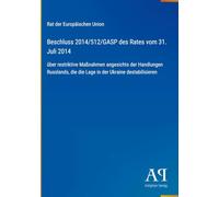 Beschluss 2014/512/GASP des Rates vom 31. Juli 2014: über restriktive Maßnahmen angesichts der Handlungen Russlands, die die Lage in der Ukraine destabilisieren