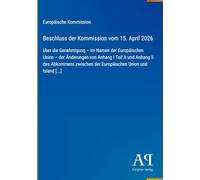 Beschluss der Kommission vom 15. April 2026: über die Genehmigung - im Namen der Europäischen Union - der Änderungen von Anhang I Teil A und Anhang II ... der Europäischen Union und Island [...]