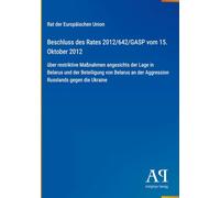 Beschluss des Rates 2012/642/GASP vom 15. Oktober 2012: über restriktive Maßnahmen angesichts der Lage in Belarus und der Beteiligung von Belarus an der Aggression Russlands gegen die Ukraine