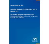 Beschluss des Rates 2012/642/GASP vom 15. Oktober 2012: über restriktive Maßnahmen angesichts der Lage in Belarus und der Beteiligung von Belarus an der Aggression Russlands gegen die Ukraine