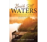 Beside Still Waters: Discovering Peace in the Midst of Your Child's Addiction