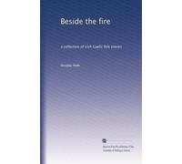 Beside the fire: a collection of Irish Gaelic folk stories