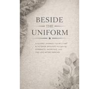 Beside the Uniform: A Guided Journal for Military & Veteran Spouses Navigating Strength, Sacrifice, and the Life After Service