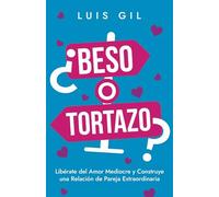 ¿Beso o Tortazo?: Libérate del Amor Mediocre y Construye una Relación de Pareja Extraordinaria