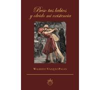 Beso tus labios y olvido mi existencia