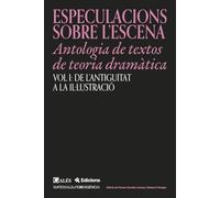 BESPECULACIONS SOBRE L’ESCENA - Antología de textos de teoria dramàtica: VOL I: DE L’ANTIGUITAT A LA IL·LUSTRACIÓ (MATERIALS D'EMERGENCIA)