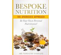 BESPOKE NUTRITION - The Ayurvedic Approach: Be Your Own Personal Nutritionist