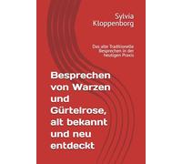 Besprechen von Warzen und Gürtelrose, alt bekannt und neu entdeckt: Das alte Traditionelle Besprechen in der heutigen Praxis