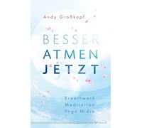 Besser atmen. Jetzt: Breathwork, Meditation, Yoga Nidra