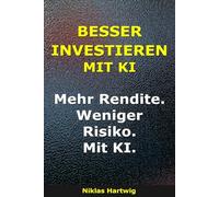 Besser Investieren Mit KI: Mehr Rendite. Weniger Risiko. Mit KI. (Smarter investieren)