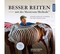 Besser reiten mit der Masterson-Methode: Lösende Massage-Techniken für freie Bewegungen