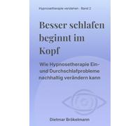 Besser schlafen beginnt im Kopf: Wie Hypnosetherapie Ein- und Durchschlafstörungen nachhaltig verändern kann (Hypnosetherapie verstehen)