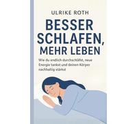 Besser Schlafen, Mehr Leben - Wie du endlich durchschläfst, neue Energie tankst und deinen Körper nachhaltig stärkst: Der wissenschaftlich fundierte ... sind und ihren Schlaf verbessern wollen