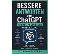 Bessere Antworten von ChatGPT: 12 Prompt-Vorlagen für den Alltag