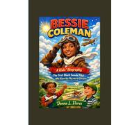 BESSIE COLEMAN: A Kids’ Biography -The First Black Female Pilot Who Knew the Sky Was for Everyone