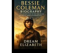 Bessie Coleman Biography: The Untold Story of the First Black and Native American Woman Pilot (BIOGRAPHY OF THE WOMEN WHO DARED SERIES)