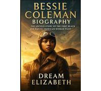 Bessie Coleman Biography: The Untold Story of the First Black and Native American Woman Pilot (BIOGRAPHY OF THE WOMEN WHO DARED SERIES)