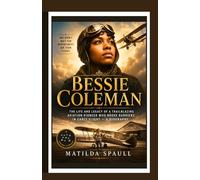 Bessie Coleman: The Life and Legacy of a Trailblazing Aviation Pioneer Who Broke Barriers in Early Flight - A Biography
