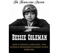 Bessie Coleman: The Trailblazing Aviator. The first Black woman to fly, and the courage that inspired generations
