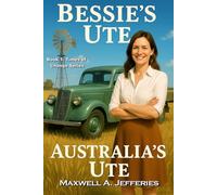 Bessie's Ute, Australia's Ute: A Historical Fiction Novel of Bessie Grady and Lewis Bandt - The Outback Woman and the Ford Designer Who Created the Ute (Times of Change Series)