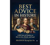 BEST ADVICE in History: 2500 Years of Wisdom on How to Live, Decide, and Lead