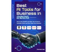 Best AI Tools for Business in 2026: How to Use ChatGPT and Other Top AI Tools to Automate, Scale, and Grow Faster your Business