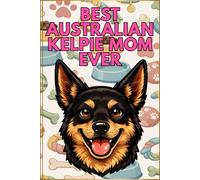 Best Australian Kelpie Mom Ever Daily Planner: Undated Monthly & Weekly Organizer for Proud Australian Kelpie Dog Moms | Dog Lover Gift Notebook