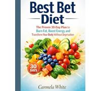 Best Bet Diet: The Proven 30-Day Plan to Burn Fat, Boost Energy, and Transform Your Body Without Deprivation