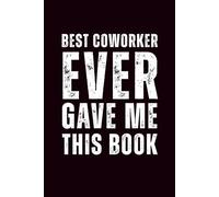 Best Coworker Ever Gave Me This Book: 6x9 Lined Funny Work Notebook - 110 Pages | White Elephant Gift Idea & Secret Santa Card Alternative | Office Gag Gift for Adults, Coworkers or Friends
